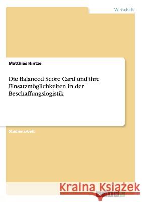 Die Balanced Score Card und ihre Einsatzmöglichkeiten in der Beschaffungslogistik Matthias Hintze 9783638819893 Grin Verlag