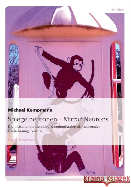 Spiegelneuronen - Mirror Neurons: Die zwischenmenschliche Kommunikation als neuronaler Nachahmungsprozess Kempmann, Michael 9783638819930 Grin Verlag