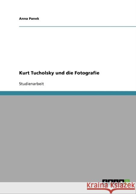 Kurt Tucholsky und die Fotografie Anna Panek 9783638819985