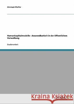 Humankapitalmodelle - Anwendbarkeit in der öffentlichen Verwaltung Christoph Pfeiffer 9783638820127 Grin Verlag