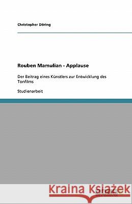 Rouben Mamulian - Applause : Der Beitrag eines Künstlers zur Entwicklung des Tonfilms Christopher Doring 9783638820134 Grin Verlag