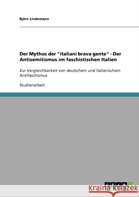 Der Mythos der italiani brava gente - Der Antisemitismus im faschistischen Italien: Zur Vergleichbarkeit von deutschem und italienischem Antifaschismu Lindemann, Björn 9783638820967 GRIN Verlag