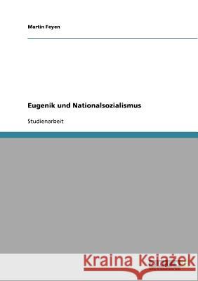 Eugenik und Nationalsozialismus Martin Feyen 9783638821223