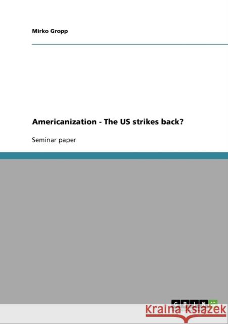 Americanization - The US strikes back? Mirko Gropp 9783638822268