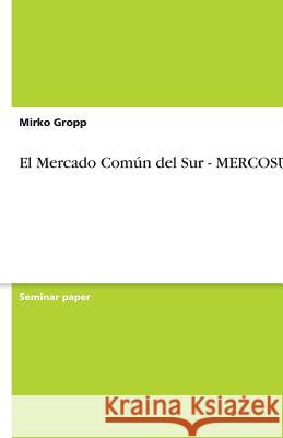 El Mercado Común del Sur - MERCOSUR Mirko Gropp 9783638822282 Grin Verlag