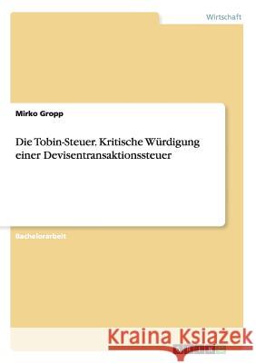 Die Tobin-Steuer. Kritische Würdigung einer Devisentransaktionssteuer Mirko Gropp 9783638822299