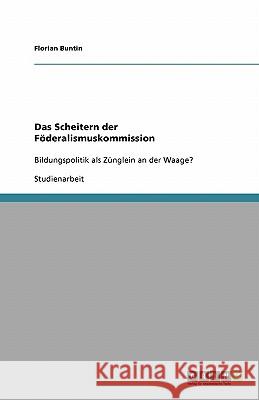 Das Scheitern der Föderalismuskommission : Bildungspolitik als Zünglein an der Waage? Florian Buntin 9783638822404 Grin Verlag