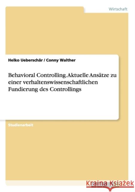 Behavioral Controlling. Aktuelle Ansätze zu einer verhaltenswissenschaftlichen Fundierung des Controllings Ueberschär, Helko 9783638822701 Grin Verlag