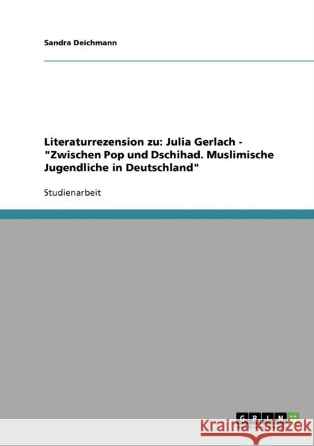 Literaturrezension zu: Julia Gerlach - Zwischen Pop und Dschihad. Muslimische Jugendliche in Deutschland Deichmann, Sandra 9783638822770