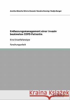 Entlassungsmanagement einer invasiv beatmeten COPD-Patientin: Eine Einzelfallanalyse Mewitz, Annika 9783638822848 Grin Verlag