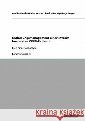 Entlassungsmanagement einer invasiv beatmeten COPD-Patientin: Eine Einzelfallanalyse Mewitz, Annika 9783638822848