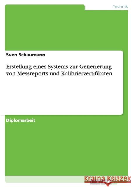 Erstellung eines Systems zur Generierung von Messreports und Kalibrierzertifikaten Sven Schaumann 9783638822855