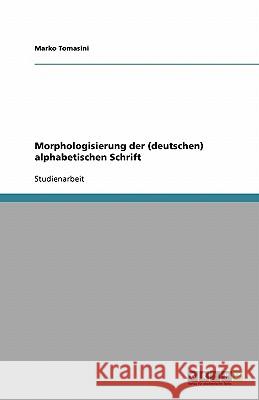 Morphologisierung der (deutschen) alphabetischen Schrift Marko Tomasini 9783638824231
