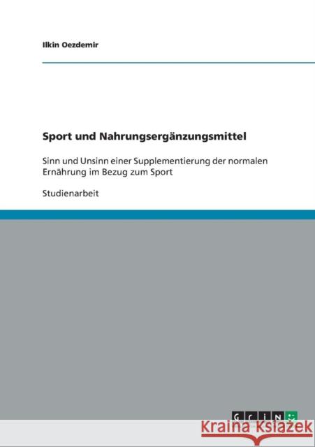 Sport und Nahrungsergänzungsmittel: Sinn und Unsinn einer Supplementierung der normalen Ernährung im Bezug zum Sport Oezdemir, Ilkin 9783638824248 Grin Verlag