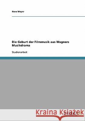 Die Geburt der Filmmusik aus Wagners Musikdrama Nora Weyer 9783638824330 Grin Verlag