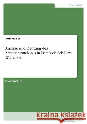 Analyse und Deutung des Achsenmonologes in Friedrich Schillers Wallenstein Julia Geiser 9783638824408 Grin Verlag
