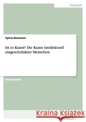 Ist es Kunst? Die Kunst intellektuell eingeschränkter Menschen Sylvia Neumann 9783638824491 Grin Verlag