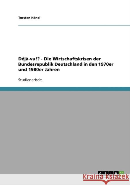 Déjà-vu!? - Die Wirtschaftskrisen der Bundesrepublik Deutschland in den 1970er und 1980er Jahren Hänel, Torsten 9783638824613 Grin Verlag