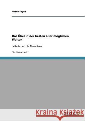 Das Übel in der besten aller möglichen Welten: Leibniz und die Theodizee Feyen, Martin 9783638825689 Grin Verlag