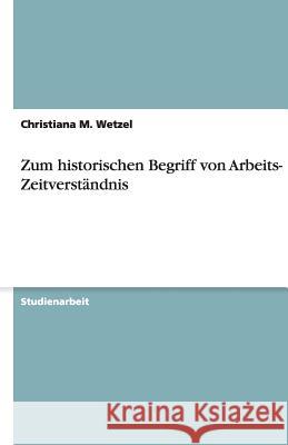 Zum historischen Begriff von Arbeits- und Zeitverständnis Christiana M. Wetzel 9783638827225 Grin Verlag