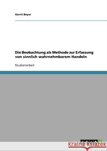 Die Beobachtung als Methode zur Erfassung von sinnlich wahrnehmbarem Handeln Gerrit Beyer 9783638831109 Grin Verlag
