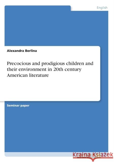 Precocious and prodigious children and their environment in 20th century American literature Alexandra Berlina 9783638831116 Grin Verlag