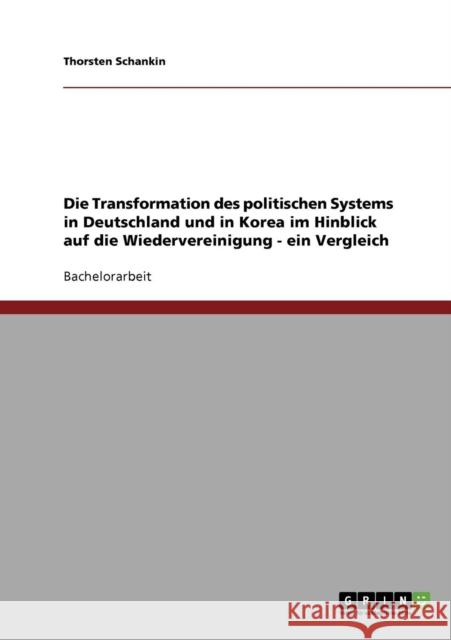 Die Transformation des politischen Systems in Deutschland und in Korea im Hinblick auf die Wiedervereinigung - ein Vergleich Thorsten Schankin 9783638831413 Grin Verlag