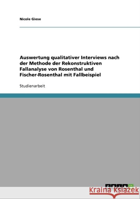 Die Auswertung qualitativer Interviews nach der Rekonstruktiven Fallanalyse (Rosenthal / Fischer-Rosenthal): Auswertung mit Fallbeispiel Giese, Nicole 9783638831499