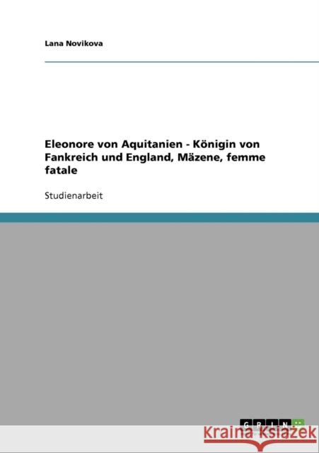 Eleonore von Aquitanien. Königin von Fankreich und England, Mäzene, femme fatale Novikova, Lana 9783638831598 Grin Verlag