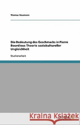 Die Bedeutung des Geschmacks in Pierre Bourdieus Theorie soziokultureller Ungleichheit Thomas Neumann 9783638831833