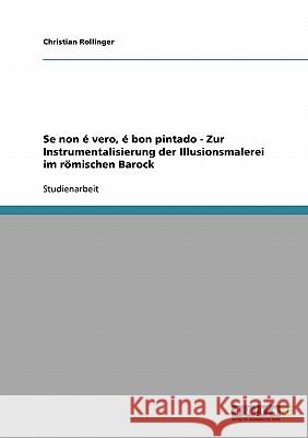 Se non é vero, é bon pintado - Zur Instrumentalisierung der Illusionsmalerei im römischen Barock Christian Rollinger 9783638832052