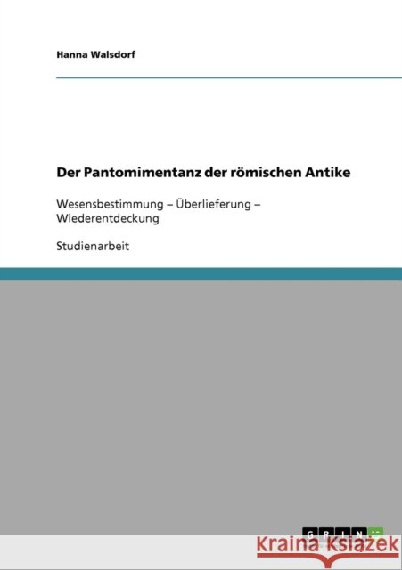 Der Pantomimentanz der römischen Antike: Wesensbestimmung - Überlieferung - Wiederentdeckung Walsdorf, Hanna 9783638832373 Grin Verlag