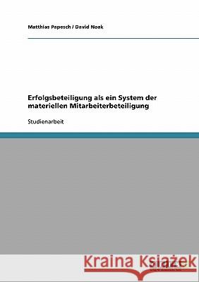 Erfolgsbeteiligung als ein System der materiellen Mitarbeiterbeteiligung Matthias Papesch David Noak 9783638832380