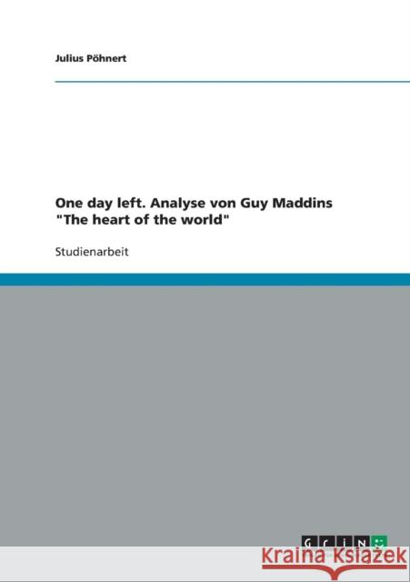 One day left. Analyse von Guy Maddins The heart of the world Julius Pohnert 9783638832434 Grin Verlag