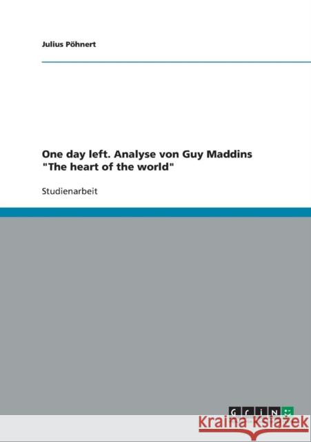 One day left. Analyse von Guy Maddins The heart of the world Julius Pohnert 9783638832434