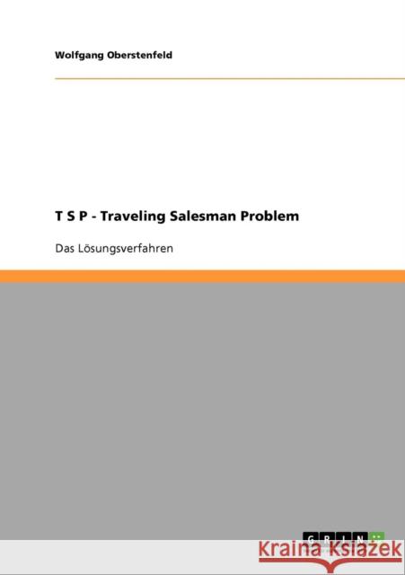 T S P - Traveling Salesman Problem: Das Lösungsverfahren Oberstenfeld, Wolfgang 9783638832656 Grin Verlag