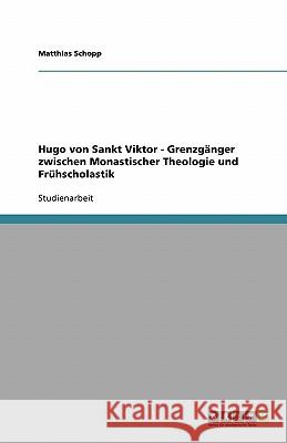 Hugo von Sankt Viktor - Grenzgänger zwischen Monastischer Theologie und Frühscholastik Matthias Schopp 9783638832694 Grin Verlag