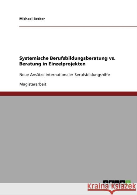 Systemische Berufsbildungsberatung vs. Beratung in Einzelprojekten: Neue Ansätze internationaler Berufsbildungshilfe Becker, Michael 9783638834360