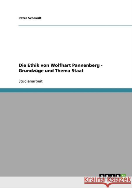 Die Ethik von Wolfhart Pannenberg - Grundzüge und Thema Staat Schmidt, Peter 9783638834797