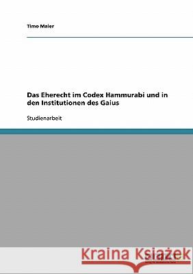 Das Eherecht im Codex Hammurabi und in den Institutionen des Gaius Timo Maier 9783638835480 Grin Verlag