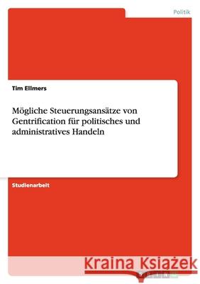 Mögliche Steuerungsansätze von Gentrification für politisches und administratives Handeln Tim Ellmers 9783638836203 Grin Verlag