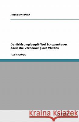 Der Erlösungsbegriff bei Schopenhauer oder: Die Verneinung des Willens Juliane Kittelmann 9783638836234 Grin Verlag