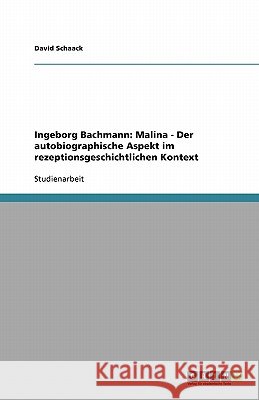 Ingeborg Bachmann: Malina - Der autobiographische Aspekt im rezeptionsgeschichtlichen Kontext David Schaack 9783638837569 Grin Verlag