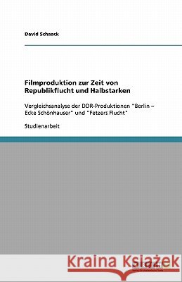 Filmproduktion in der DDR: Republikflucht und Halbstarke: Vergleichsanalyse der DDR-Produktionen Berlin - Ecke Schönhauser und Fetzers Flucht Schaack, David 9783638837606 Grin Verlag