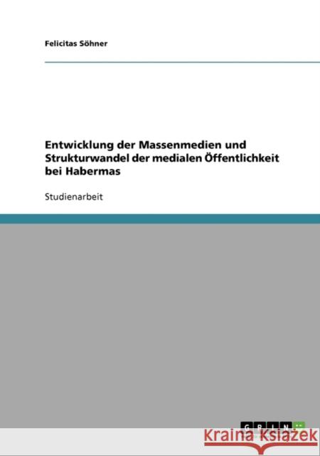 Entwicklung der Massenmedien und Strukturwandel der medialen Öffentlichkeit bei Habermas Söhner, Felicitas 9783638837644