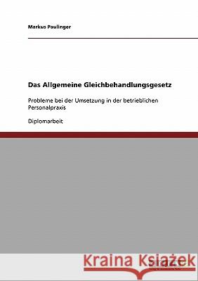 Das Allgemeine Gleichbehandlungsgesetz: Probleme bei der Umsetzung in der betrieblichen Personalpraxis Paulinger, Markus 9783638837743
