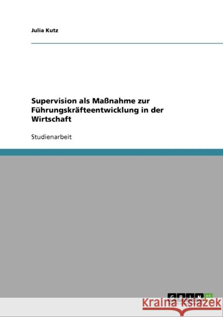 Supervision als Maßnahme zur Führungskräfteentwicklung in der Wirtschaft Kutz, Julia 9783638837842 Grin Verlag