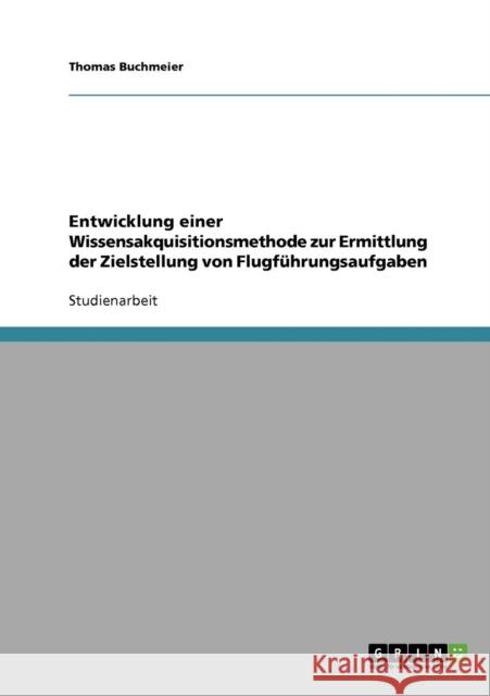 Entwicklung einer Wissensakquisitionsmethode zur Ermittlung der Zielstellung von Flugführungsaufgaben Buchmeier, Thomas 9783638839198