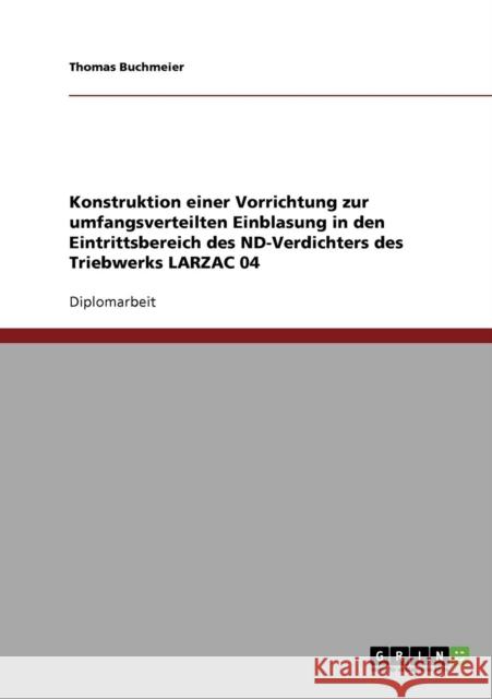 Konstruktion einer Vorrichtung zur umfangsverteilten Einblasung in den Eintrittsbereich des ND-Verdichters des Triebwerks LARZAC 04 Thomas Buchmeier 9783638839204
