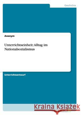 Unterrichtseinheit: Alltag im Nationalsozialismus Birgit Staffl 9783638839426